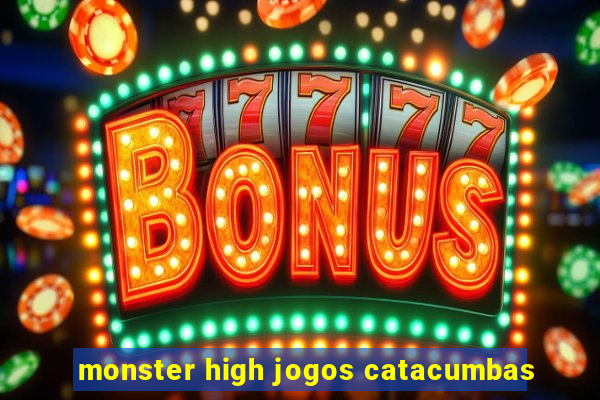 monster high jogos catacumbas