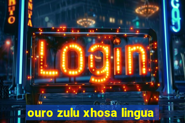 ouro zulu xhosa lingua