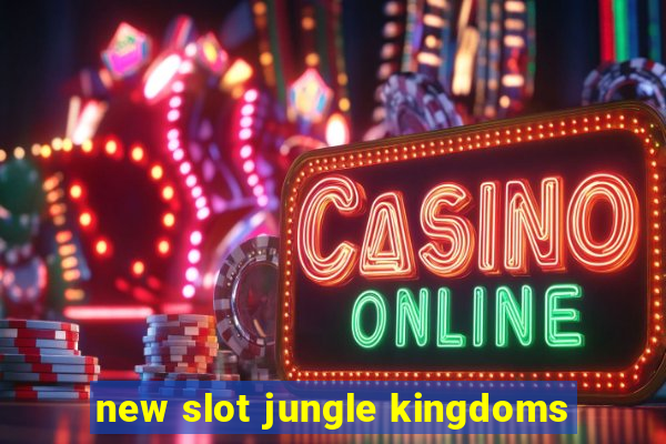 new slot jungle kingdoms