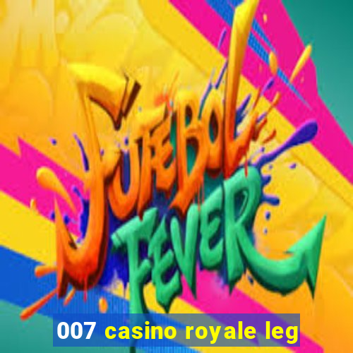 007 casino royale leg