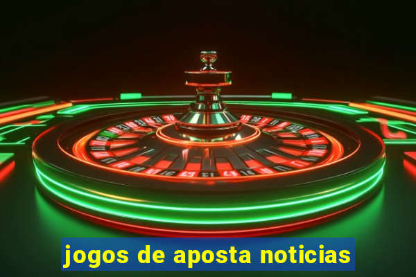 jogos de aposta noticias