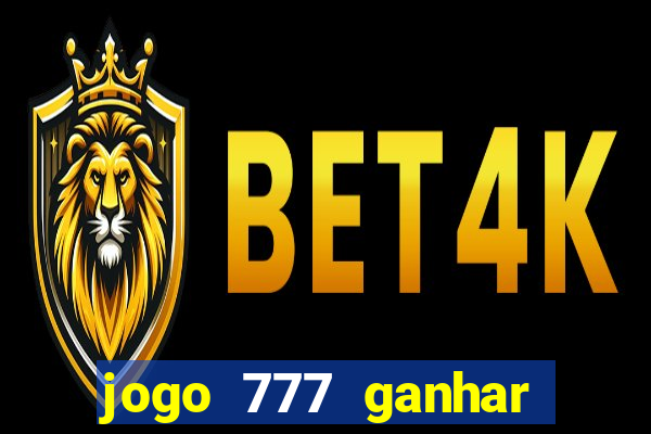 jogo 777 ganhar dinheiro de verdade