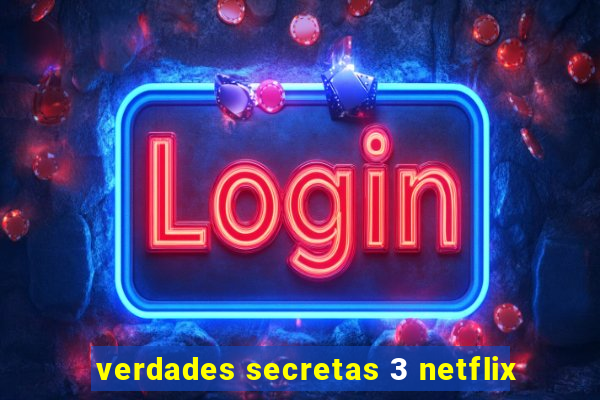 verdades secretas 3 netflix