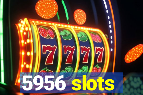 5956 slots