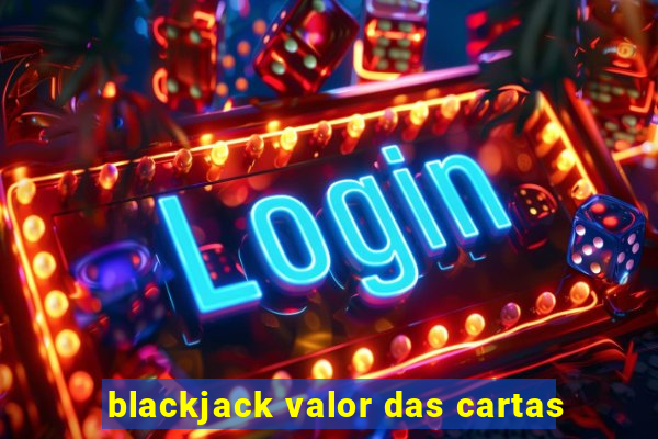 blackjack valor das cartas