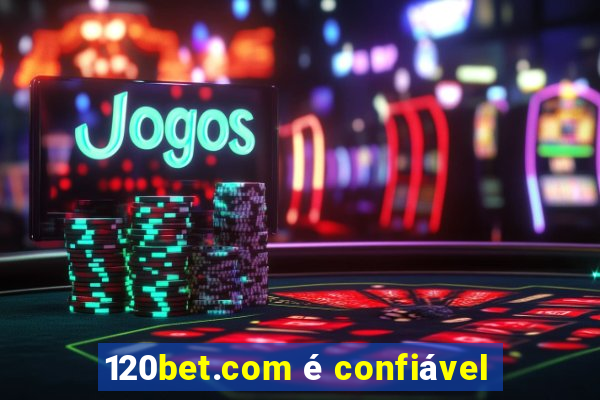 120bet.com é confiável