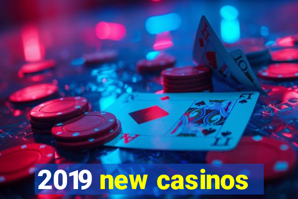 2019 new casinos