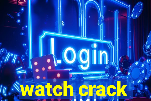 watch crack