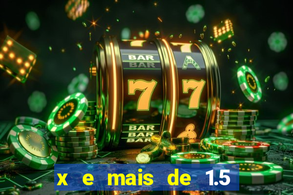 x e mais de 1.5 betano o que significa