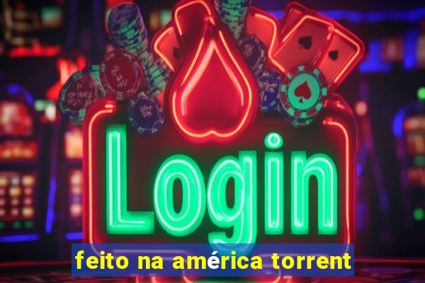 feito na américa torrent