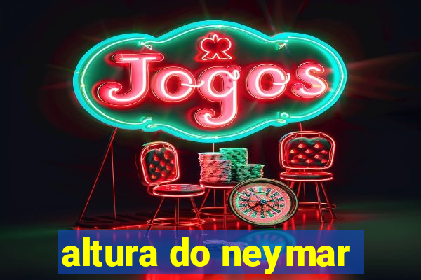 altura do neymar