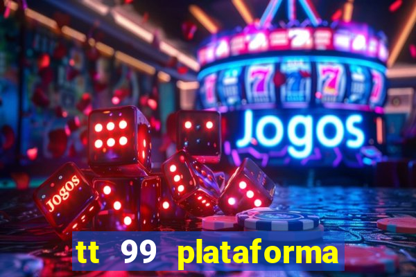 tt 99 plataforma de jogos