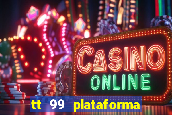 tt 99 plataforma de jogos