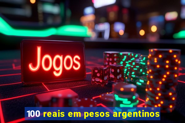 100 reais em pesos argentinos