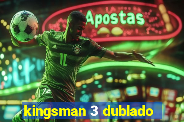 kingsman 3 dublado