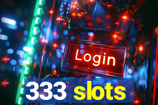 333 slots