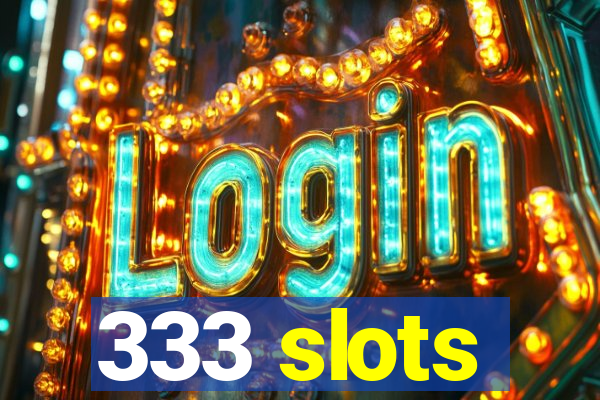 333 slots