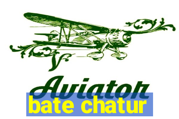 bate chatur