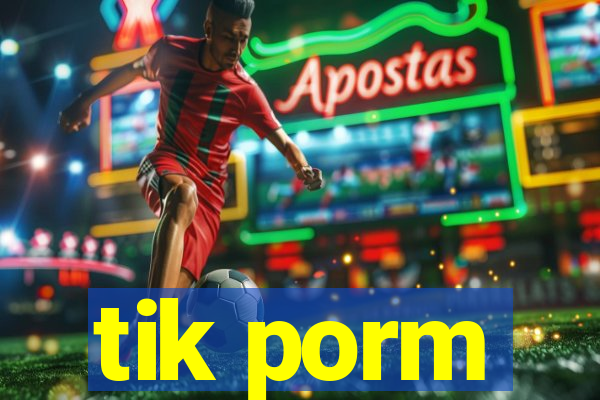 tik porm