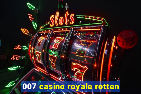 007 casino royale rotten