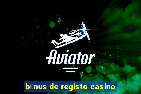 b贸nus de registo casino