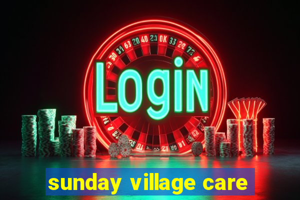 sunday village care