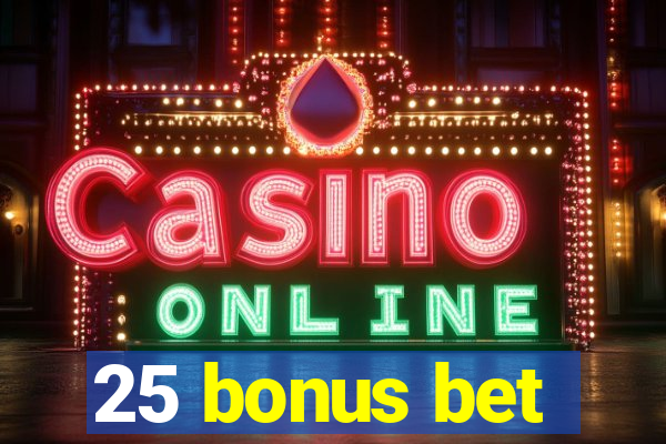 25 bonus bet