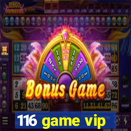 116 game vip