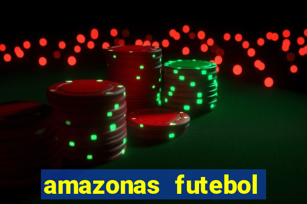 amazonas futebol clube onde assistir