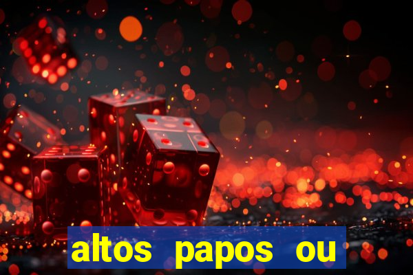 altos papos ou autos papos