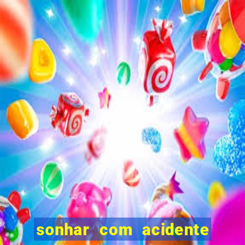 sonhar com acidente jogo do bicho