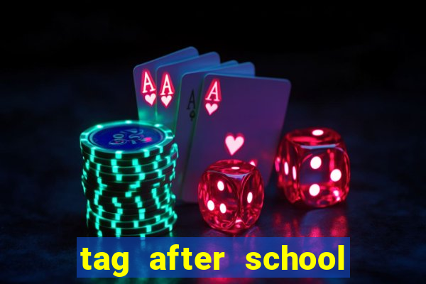 tag after school apk download