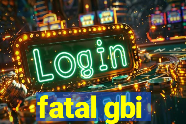 fatal gbi