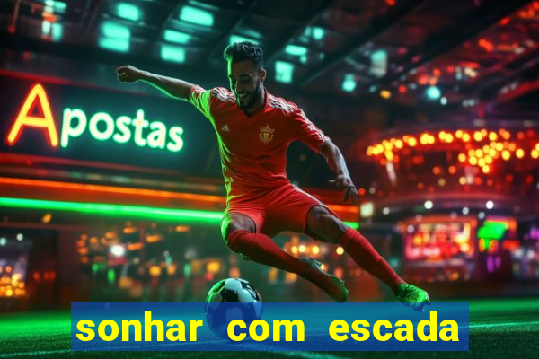 sonhar com escada no jogo do bicho