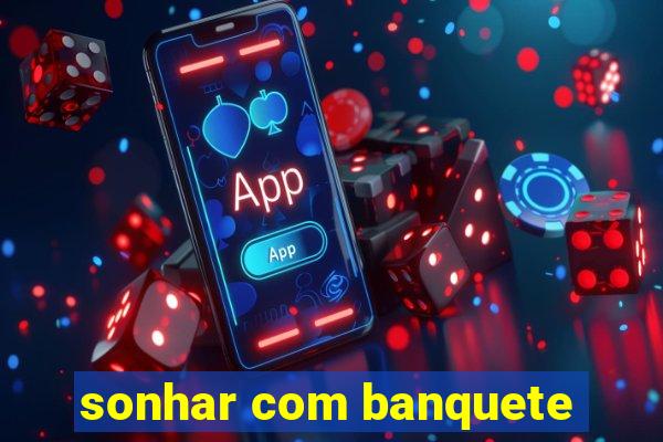 sonhar com banquete