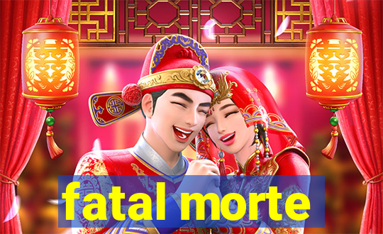 fatal morte