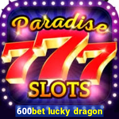 600bet lucky dragon