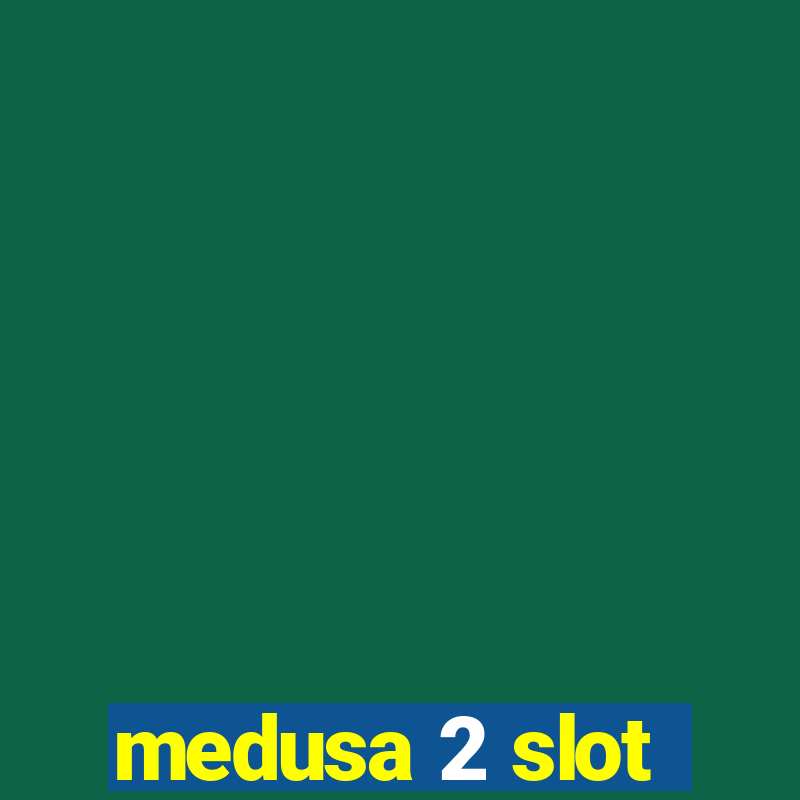 medusa 2 slot