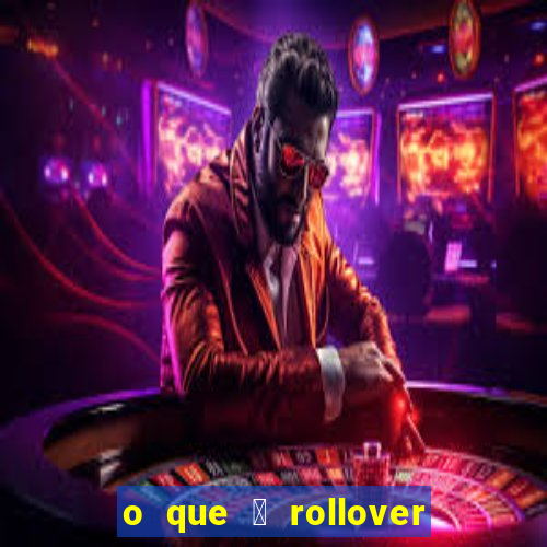 o que 茅 rollover de aposta