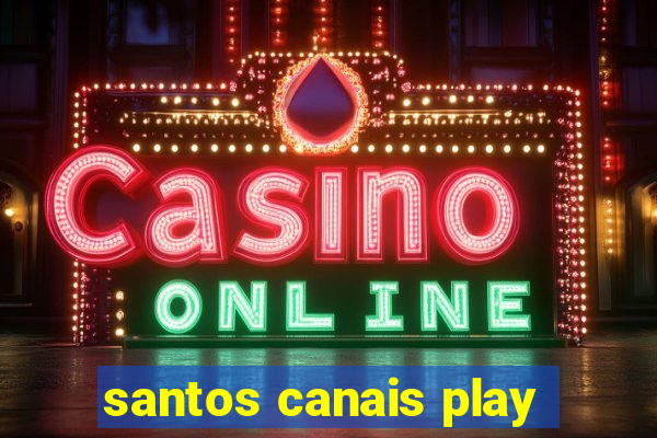 santos canais play