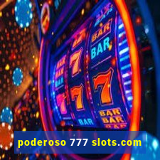 poderoso 777 slots.com