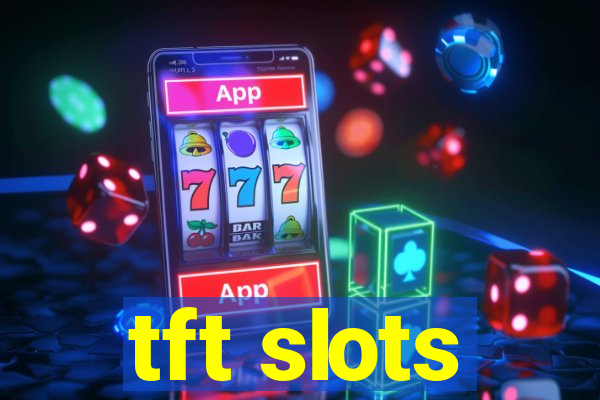 tft slots