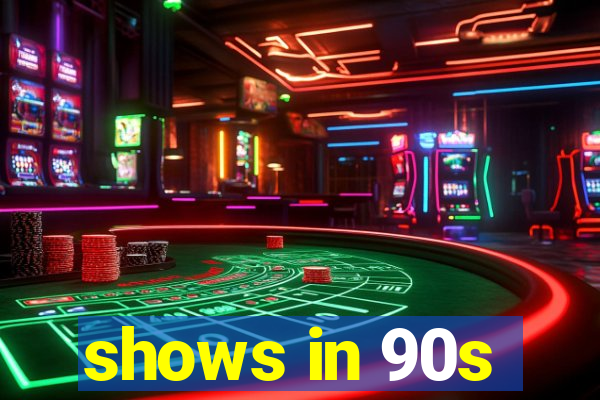 shows in 90s