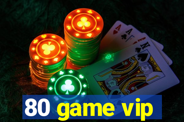 80 game vip