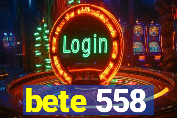 bete 558