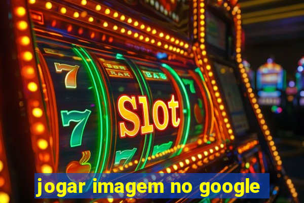 jogar imagem no google