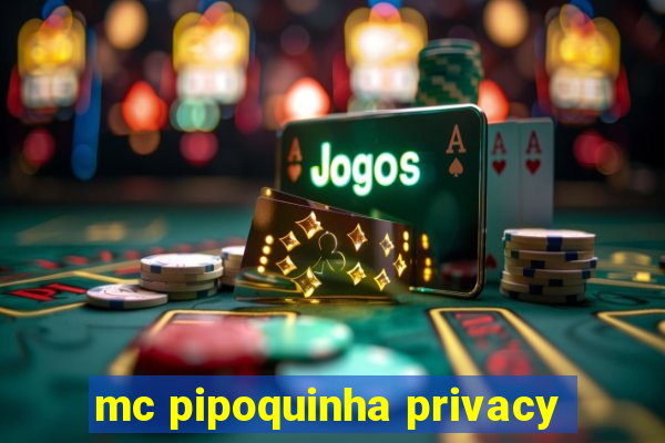 mc pipoquinha privacy