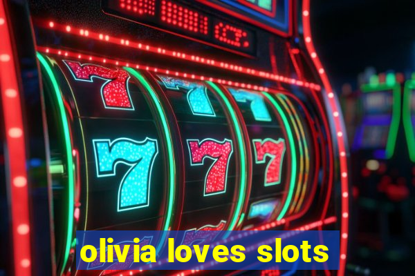 olivia loves slots