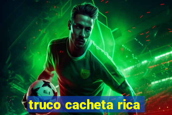 truco cacheta rica