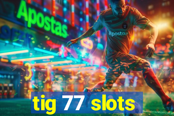 tig 77 slots